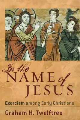 En el nombre de Jesús: El exorcismo entre los primeros cristianos - In the Name of Jesus: Exorcism Among Early Christians