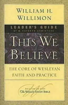 This We Believe Leader's Guide: El núcleo de la fe y la práctica wesleyanas - This We Believe Leader's Guide: The Core of Wesleyan Faith and Practice
