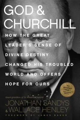 Dios y Churchill: Cómo el sentido del destino divino del gran líder cambió su atribulado mundo y ofrece esperanza para el nuestro - God & Churchill: How the Great Leader's Sense of Divine Destiny Changed His Troubled World and Offers Hope for Ours