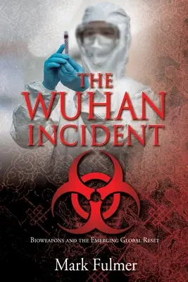 El incidente de Wuhan: Las armas biológicas y el incipiente reseteo mundial - The Wuhan Incident: Bioweapons and the Emerging Global Reset