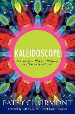 Caleidoscopio: Ver el ingenio y la sabiduría de Dios bajo una luz totalmente nueva - Kaleidoscope: Seeing God's Wit and Wisdom in a Whole New Light