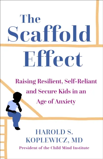 El efecto andamio: cómo criar niños resilientes, autónomos y seguros en la era de la ansiedad - Scaffold Parenting - Raising Resilient, Self-Reliant and Secure Kids in an Age of Anxiety