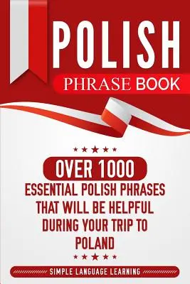 Libro de Frases en Polaco: Más de 1000 frases esenciales en polaco que le serán útiles durante su viaje a Polonia - Polish Phrase Book: Over 1000 Essential Polish Phrases That Will Be Helpful During Your Trip to Poland