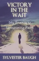 Victoria en la espera: Mi viaje hacia una fe inquebrantable - Victory in the Wait: My journey to unwavering faith