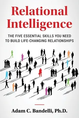 Inteligencia relacional: Las cinco habilidades esenciales que necesita para establecer relaciones que le cambien la vida - Relational Intelligence; The Five Essential Skills You Need to Build Life-Changing Relationships