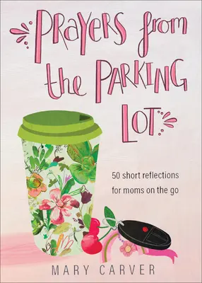 Oraciones desde el aparcamiento: 50 reflexiones breves para madres viajeras - Prayers from the Parking Lot: 50 Short Reflections for Moms on the Go