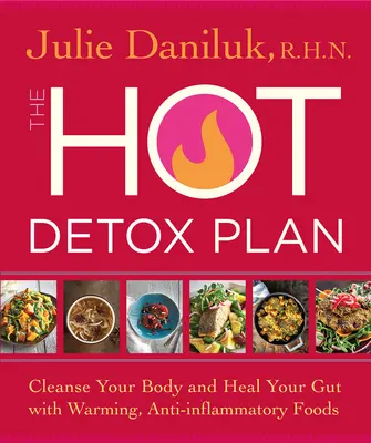 El Plan de Desintoxicación Caliente: Limpia tu cuerpo y cura tu intestino con alimentos calientes y antiinflamatorios - The Hot Detox Plan: Cleanse Your Body and Heal Your Gut with Warming, Anti-Inflammatory Foods