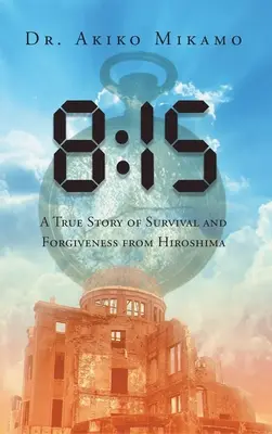 8: 15: Una verdadera historia de supervivencia y perdón desde Hiroshima - 8: 15: A True Story of Survival and Forgiveness from Hiroshima