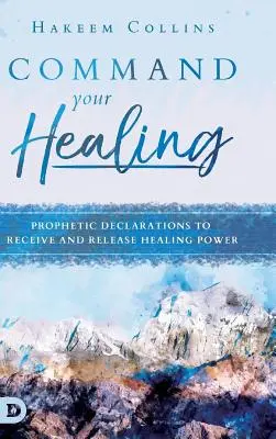 Ordena Tu Sanación: Declaraciones Proféticas para Recibir y Liberar Poder Sanador - Command Your Healing: Prophetic Declarations to Receive and Release Healing Power