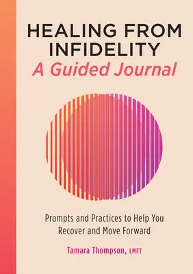 Sanar una infidelidad: Un diario guiado: Consejos y prácticas para ayudarte a recuperarte y seguir adelante - Healing from Infidelity: A Guided Journal: Prompts and Practices to Help You Recover and Move Forward