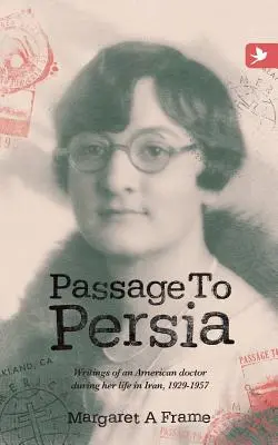 Pasaje a Persia - Escritos de una doctora estadounidense durante su vida en Irán, 1929-1957 - Passage to Persia - Writings of an American Doctor During Her Life in Iran, 1929-1957