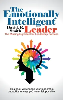 El líder emocionalmente inteligente: El ingrediente que falta para el éxito en el liderazgo - The Emotionally Intelligent Leader: The Missing Ingredient for Leadership Success