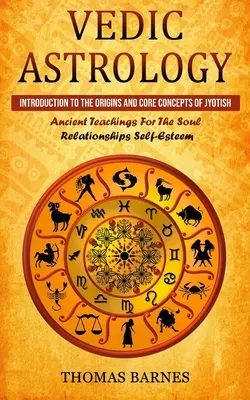 Astrología Védica: Introducción A Los Orígenes Y Conceptos Fundamentales Del Jyotish (Enseñanzas Ancestrales Para El Alma Relaciones Autoestima) - Vedic Astrology: Introduction To The Origins And Core Concepts Of Jyotish (Ancient Teachings For The Soul Relationships Self-Esteem)