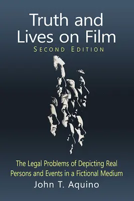 La verdad y la vida en el cine: The Legal Problems of Depicting Real Persons and Events in a Fictional Medium, 2D Ed. - Truth and Lives on Film: The Legal Problems of Depicting Real Persons and Events in a Fictional Medium, 2D Ed.