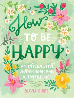 Cómo ser feliz: 52 maneras de llenar tus días de bondad amorosa - How to Be Happy: 52 Ways to Fill Your Days with Loving Kindness