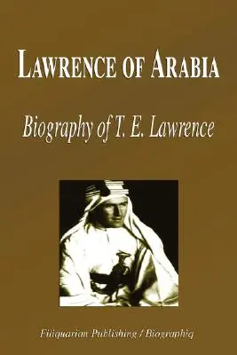 Lawrence de Arabia - Biografía de T. E. Lawrence (Biografía) - Lawrence of Arabia - Biography of T. E. Lawrence (Biography)