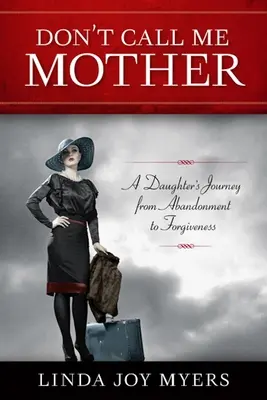 No me llames madre: El viaje de una hija del abandono al perdón - Don't Call Me Mother: A Daughter's Journey from Abandonment to Forgiveness