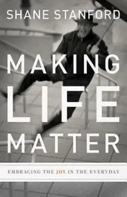 Hacer que la vida importe: Abrazar la alegría de lo cotidiano - Making Life Matter: Embracing the Joy in the Everyday
