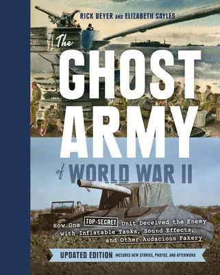 El ejército fantasma de la Segunda Guerra Mundial: Cómo una unidad ultrasecreta engañó al enemigo con tanques hinchables, efectos de sonido y otras audaces farsas (Actualizado E - The Ghost Army of World War II: How One Top-Secret Unit Deceived the Enemy with Inflatable Tanks, Sound Effects, and Other Audacious Fakery (Updated E