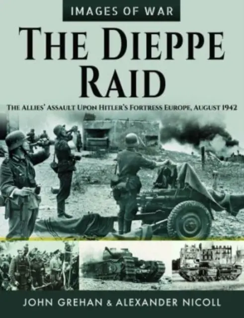 La incursión de Dieppe: el asalto de los Aliados a la fortaleza europea de Hitler, agosto de 1942 - The Dieppe Raid: The Allies' Assault Upon Hitler's Fortress Europe, August 1942