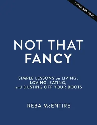 No tan elegante: Lecciones sencillas para vivir, amar, comer y desempolvar las botas - Not That Fancy: Simple Lessons on Living, Loving, Eating, and Dusting Off Your Boots