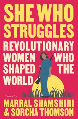 La que lucha: Mujeres revolucionarias que dieron forma al mundo - She Who Struggles: Revolutionary Women Who Shaped the World