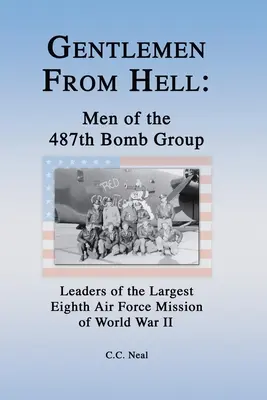 Caballeros del infierno: Hombres del 487º Grupo de Bombardeo: Líderes de la mayor misión de la Octava Fuerza Aérea en la Segunda Guerra Mundial - Gentlemen from Hell: Men of the 487th Bomb Group: Leaders of the Largest Eighth Air Force Mission of World War II