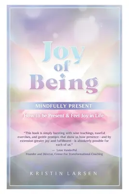 La alegría de estar presente: Cómo estar presente y sentir alegría en la vida - Joy Of Being Mindfully Present: How To Be Present and Feel Joy In Life