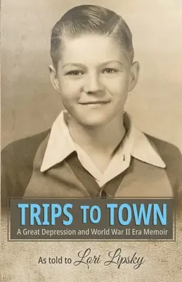 Viajes a la ciudad: memorias de la Gran Depresión y la Segunda Guerra Mundial - Trips to Town: A Great Depression and World War II Era Memoir