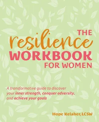 El libro de trabajo de la resiliencia para mujeres: Una guía transformadora para descubrir tu fuerza interior, vencer la adversidad y alcanzar tus metas - The Resilience Workbook for Women: A Transformative Guide to Discover Your Inner Strength, Conquer Adversity, and Achieve Your Goals