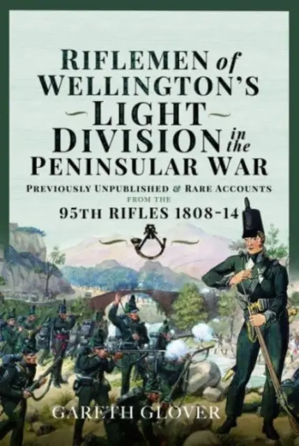 Fusileros de la División Ligera de Wellington en la Guerra Peninsular: Relatos inéditos o raros del 95º de Fusileros 1808-14 - Riflemen of Wellington's Light Division in the Peninsular War: Unpublished or Rare Accounts from the 95th Rifles 1808-14