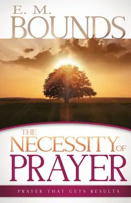 La Necesidad de la Oración Oración que obtiene resultados - Necessity of Prayer: Prayer That Gets Results