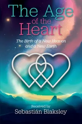 La edad del corazón: El nacimiento de un nuevo cielo y una nueva tierra - The Age of the Heart: The Birth of a New Heaven and a New Earth