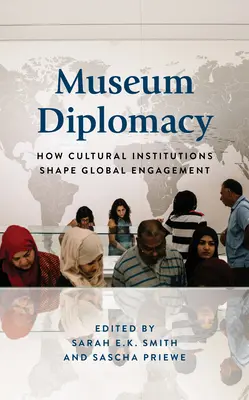 Diplomacia de los museos: Cómo las instituciones culturales configuran el compromiso mundial - Museum Diplomacy: How Cultural Institutions Shape Global Engagement