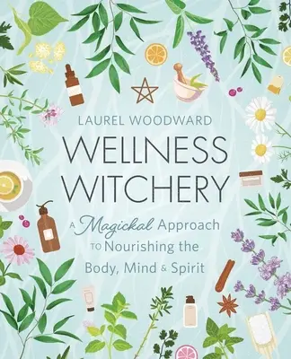 Brujería del bienestar: Un enfoque mágico para nutrir el cuerpo, la mente y el espíritu - Wellness Witchery: A Magickal Approach to Nourishing the Body, Mind & Spirit