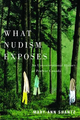 Lo que el nudismo deja al descubierto: Una historia poco convencional del Canadá de posguerra - What Nudism Exposes: An Unconventional History of Postwar Canada