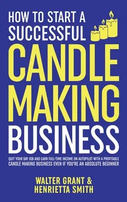 Cómo iniciar un negocio exitoso de fabricación de velas: Deje su trabajo diario y gane ingresos a tiempo completo en piloto automático con un negocio rentable de fabricación de velas-Ev - How to Start a Successful Candle-Making Business: Quit Your Day Job and Earn Full-Time Income on Autopilot With a Profitable Candle-Making Business-Ev