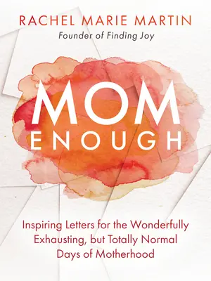 Suficiente mamá: Cartas inspiradoras para los días maravillosamente agotadores pero totalmente normales de la maternidad - Mom Enough: Inspiring Letters for the Wonderfully Exhausting But Totally Normal Days of Motherhood