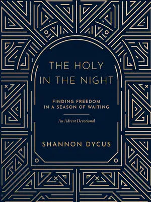 Lo sagrado en la noche: Encontrar la libertad en un tiempo de espera - The Holy in the Night: Finding Freedom in a Season of Waiting