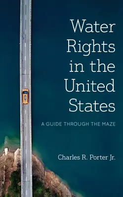 Derechos de agua en Estados Unidos: Una guía a través del laberinto - Water Rights in the United States: A Guide Through the Maze