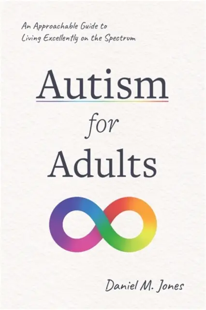 Autismo para adultos - Una guía accesible para vivir con excelencia en el espectro - Autism for Adults - An Approachable Guide to Living Excellently on the Spectrum