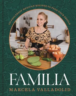 Familia: 125 recetas mexicanas infalibles para alimentar a los tuyos - Familia: 125 Foolproof Mexican Recipes to Feed Your People