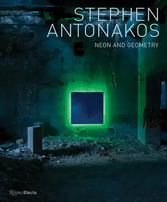 Stephen Antonakos Neón y geometría - Stephen Antonakos: Neon and Geometry