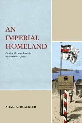 Una patria imperial: La forja de la identidad alemana en el suroeste de África - An Imperial Homeland: Forging German Identity in Southwest Africa