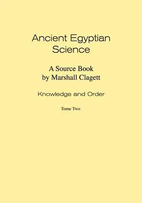 Ancient Egyptian Science: A Source Book. Tomo I: Conocimiento y Orden. Tomo II. - Ancient Egyptian Science: A Source Book. Volume I: Knowledge and Order. Tome Two.