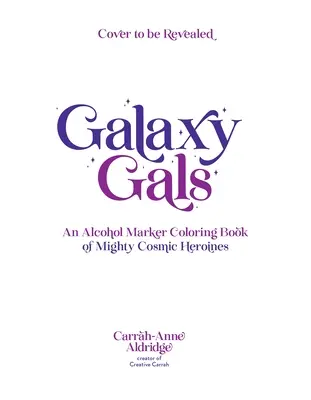 Galaxy Gals: Un libro para colorear con rotulador de alcohol de poderosas heroínas cósmicas - Galaxy Gals: An Alcohol Marker Coloring Book of Mighty Cosmic Heroines