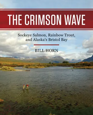 La ola carmesí: El salmón rojo, la trucha arco iris y la bahía de Bristol en Alaska - The Crimson Wave: Sockeye Salmon, Rainbow Trout, and Alaska's Bristol Bay