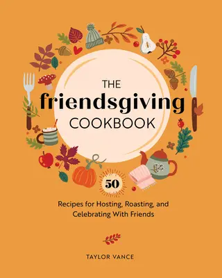 El libro de cocina de Friendsgiving: 50 recetas para organizar, asar y celebrar con los amigos - The Friendsgiving Cookbook: 50 Recipes for Hosting, Roasting, and Celebrating with Friends