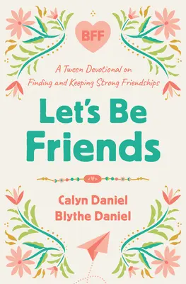 Seamos amigos: Un devocional para preadolescentes sobre cómo encontrar y mantener amistades sólidas - Let's Be Friends: A Tween Devotional on Finding and Keeping Strong Friendships