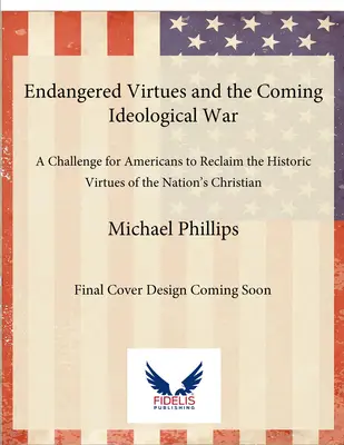 Virtudes en peligro y la guerra ideológica que se avecina: Un desafío para que los estadounidenses recuperen las virtudes históricas de las raíces cristianas de la nación - Endangered Virtues and the Coming Ideological War: A Challenge for Americans to Reclaim the Historic Virtues of the Nation's Christian Roots